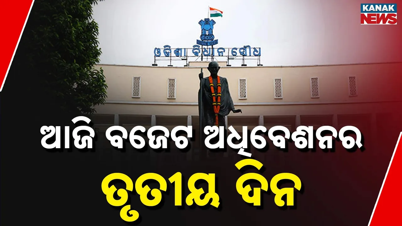  ଆଜି ବଜେଟ ଅଧିବେଶନର ତୃତୀୟ ଦିନ,  କେଉଁ ପ୍ରସଙ୍ଗକୁ ନେଇ ସରକାରଙ୍କୁ ଘେରିବେ ବିରୋଧୀ ?