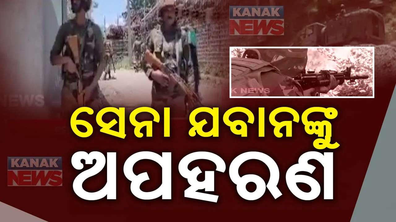  ଜମ୍ମୁ -କାଶ୍ମୀରରେ ଯବାନଙ୍କୁ ଅପହରଣ । ଉଦ୍ଧାର ପାଇଁ ଚାଲିଛି ସର୍ଚ୍ଚ ଅପେରସନ