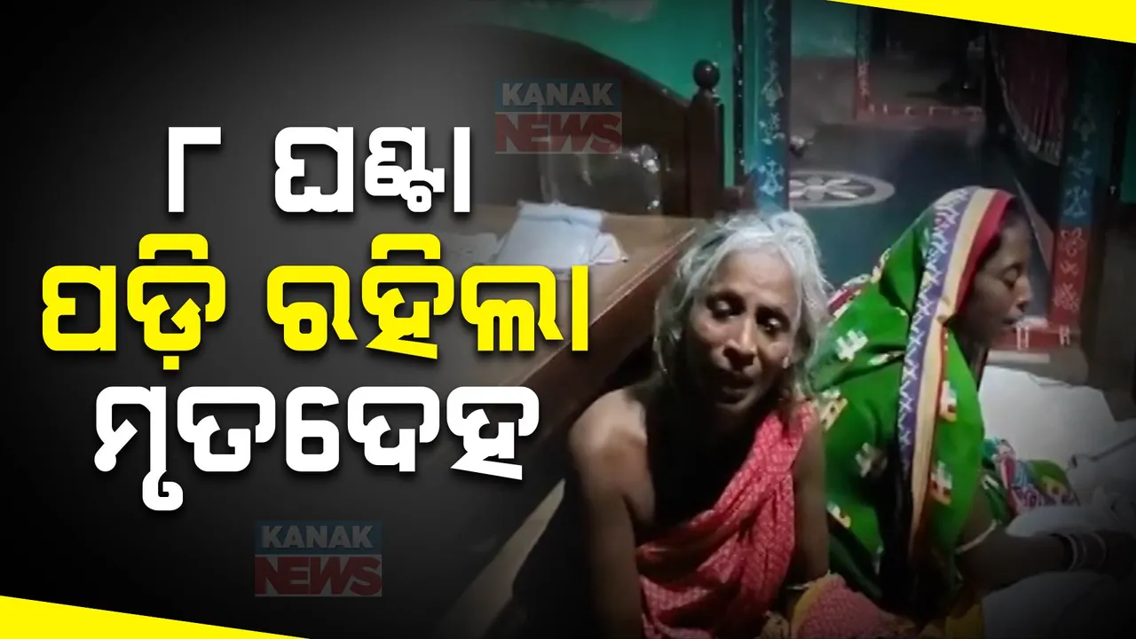  ୮ ଘଣ୍ଟା ପଡିରହିଲା ମୃତଦେହ ; ଏକଘରକିଆ ହୋଇଥିଲେ ବୋଲି ଉଠିଲାନି ଶବ