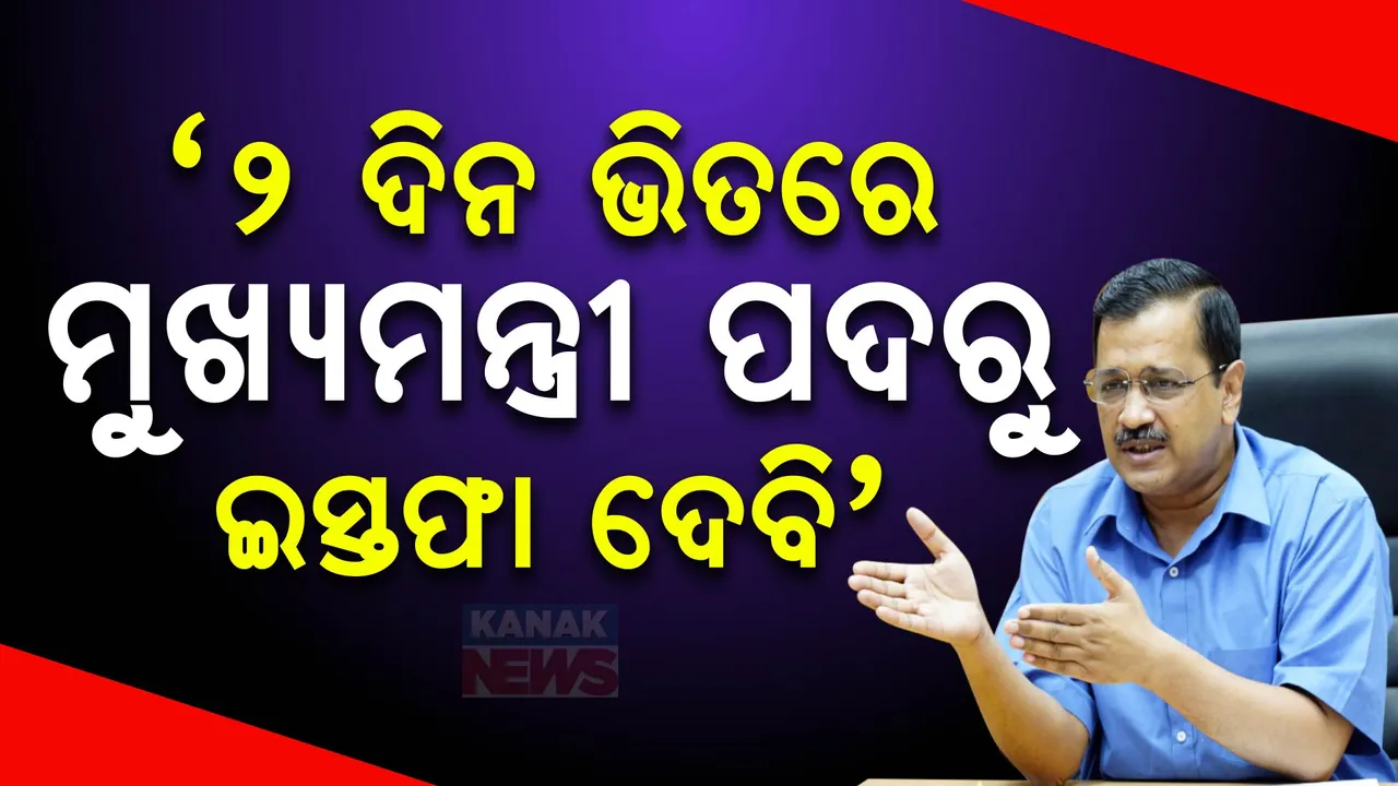  ଇସ୍ତଫା ଘୋଷଣା କଲେ ମୁଖ୍ୟମନ୍ତ୍ରୀ କେଜ୍ରିୱାଲ ; କହିଲେ, ଦୁଇ ଦିନ ଭିତରେ ଛାଡିବେ ମୁଖ୍ୟମନ୍ତ୍ରୀ ପଦ