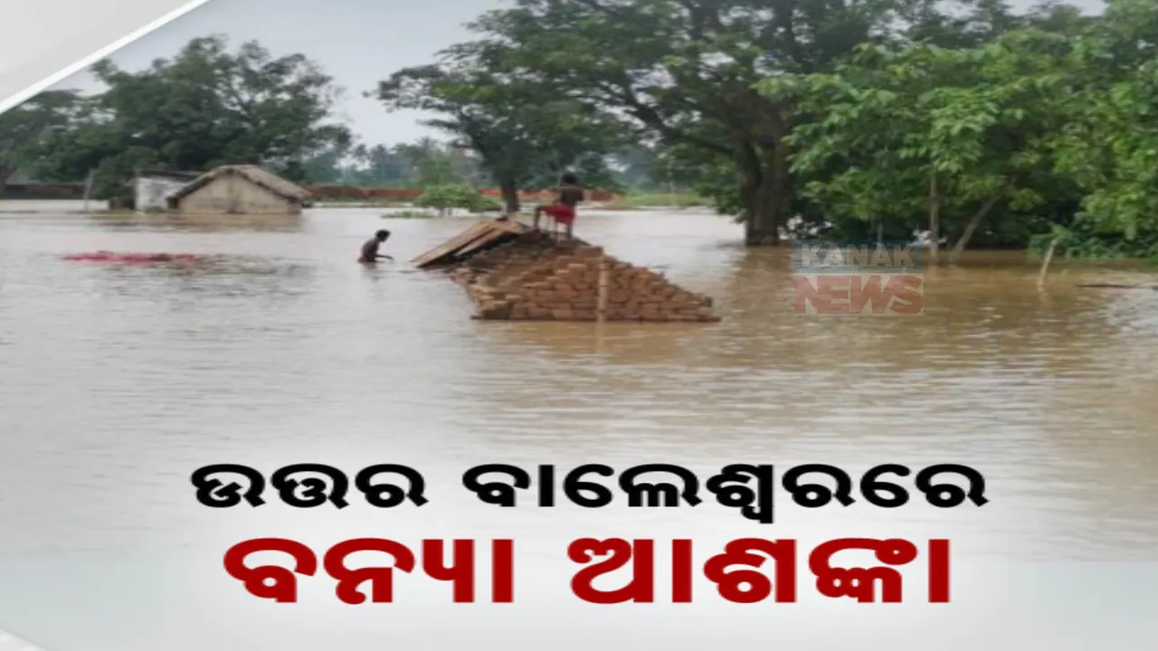  ଉତ୍ତର ବାଲେଶ୍ୱରରେ ବଡ଼ ବନ୍ୟା ଆଶଙ୍କା । ଲଗାଣ ବର୍ଷାରେ ସ୍ଥିତି ବେହାଲ । ପାଣି ଘେରରେ ୩୦ରୁ ଅଧିକ ଗାଁ