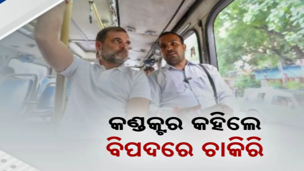  ରାହୁଲ ଗାନ୍ଧୀଙ୍କୁ ଦୁଃଖ କହିଲେ ବସ୍ କଣ୍ଡକ୍ଟର ; ସମସ୍ୟାର ସମାଧାନ ନେଇ ରାହୁଲ ଦେଲେ ପ୍ରତିଶ୍ରୁତି  ।