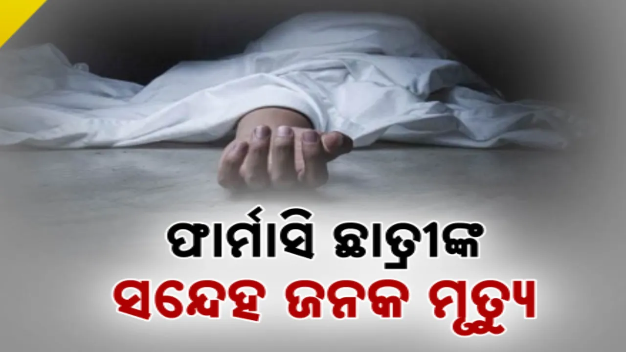  ବ୍ରହ୍ମପୁର ଘରୋଇ ଫାର୍ମାସୀ କଲେଜରେ ଛାତ୍ରୀଙ୍କ ସନ୍ଦେହ ଜନକ ମୃତ୍ୟୁ: ହଷ୍ଟେଲ ରୁମରୁ ମିଳିଲା ଝୁଲନ୍ତା ମୃତଦେହ
