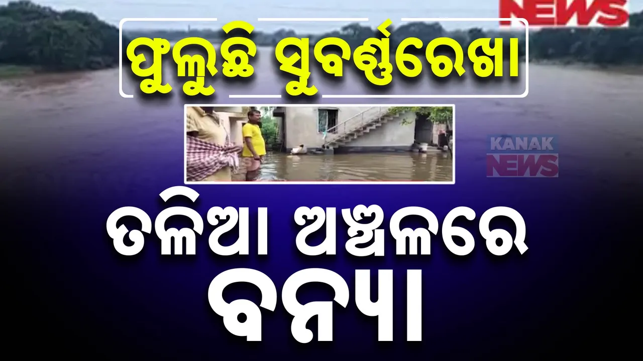  ଫୁଲୁଛି ସୁବର୍ଣ୍ଣରେଖା । ବାଲେଶ୍ୱର ତଳିଆ ଅଞ୍ଚଳରେ ବନ୍ୟା ସ୍ଥିତିକୁ ନେଇ ଜଳସମ୍ପଦ ସର୍ବୋଚ୍ଚ ଯନ୍ତ୍ରୀଙ୍କ ସୂଚନା