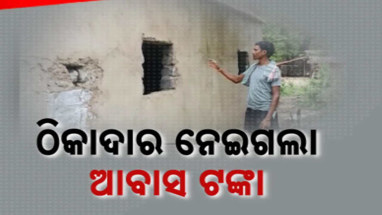  ଅଧାରେ ରହିଗଲା ଆଦିବାସୀଙ୍କ ପକ୍କାଘର ସ୍ୱପ୍ନ । ଅଧାଗଢା ହୋଇ ପଡିଛି ଘର, ସମ୍ପୂର୍ଣ୍ଣ ବିଲ ନେଇ ଠିକାଦାର ଛୁ