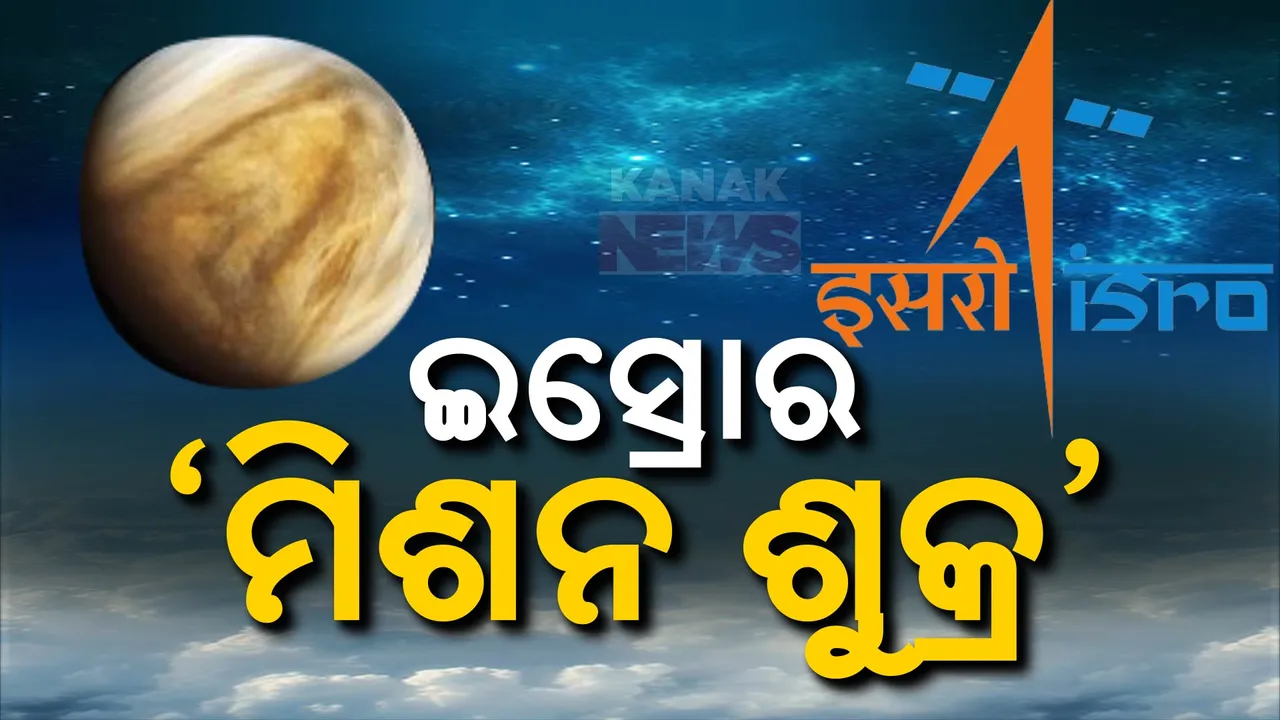  ଇସ୍ରୋର ମିଶନ ଶୁକ୍ର ; ୨୦୨୮ ମାର୍ଚ୍ଚ ୨୯ରେ ଲଞ୍ଚ ହେବ ଶୁକ୍ରଯାନ ୱାନ୍