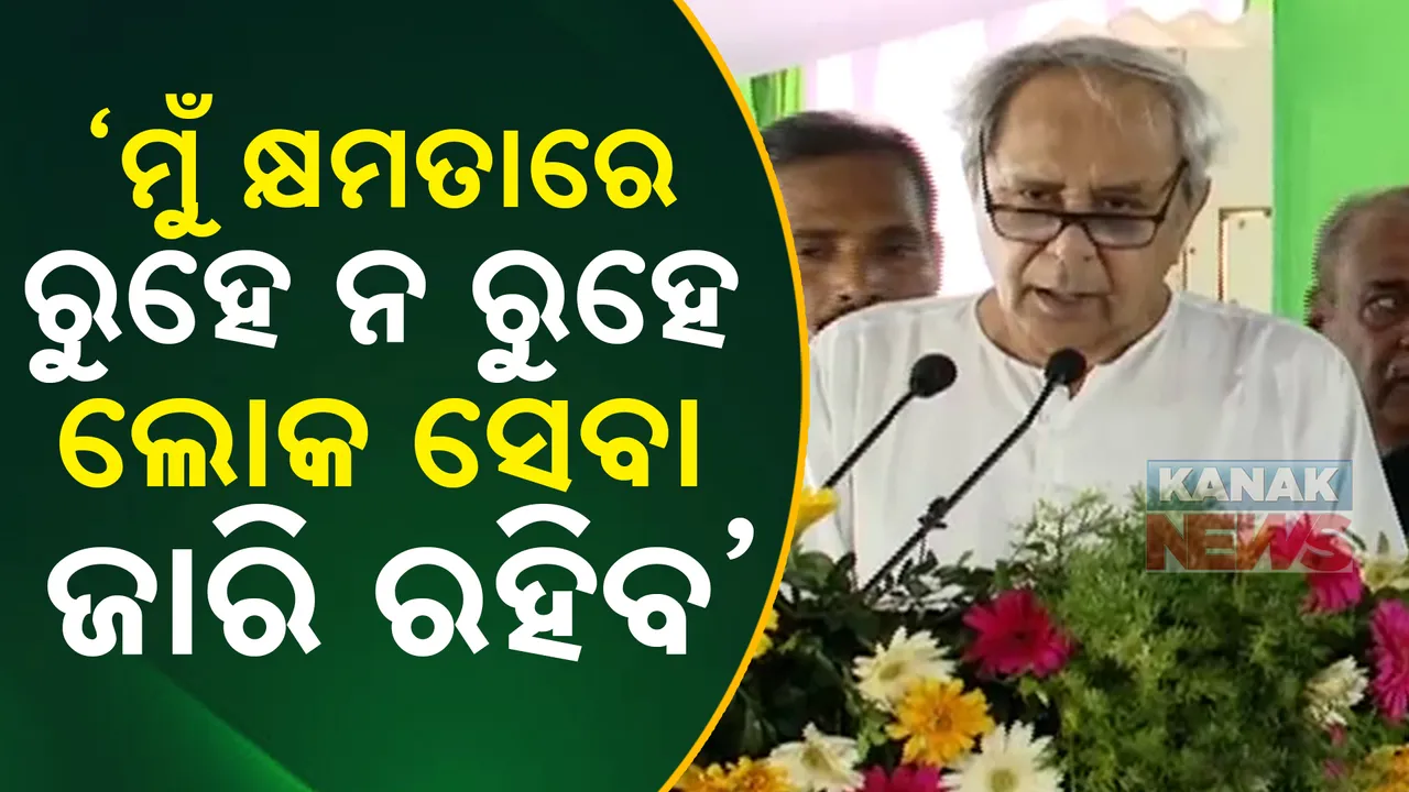  ‘ମୁଁ କ୍ଷମତାରେ ରୁହେ ନରୁହେ , ଲୋକସେବା ଜାରି ରହିବ’ ; ବିଜେପିକୁ କଡା ଟାର୍ଗେଟ କଲେ ବିଜେଡି ସୁପ୍ରିମୋ ନବୀନ