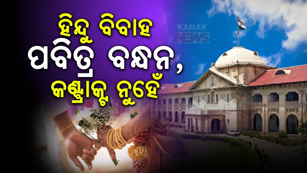 ହିନ୍ଦୁ ବିବାହ ଏକ ପବିତ୍ର ବନ୍ଧନ, କଣ୍ଟ୍ରାକ୍ଟ ନୁହେଁ ; ଶୁଣାଣିବେଳେ କହିଲେ ଜଜ୍