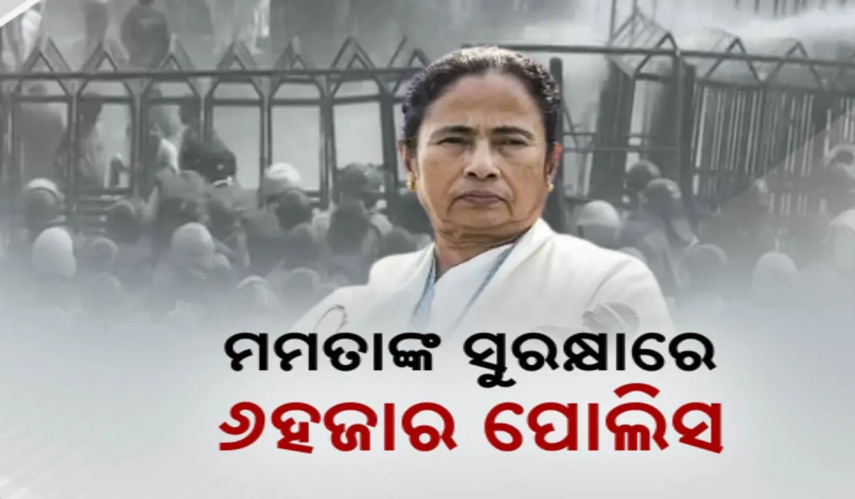  ମମତାଙ୍କ ପାଇଁ ତ୍ରୀସ୍ତରୀୟ ସୁରକ୍ଷା ବ୍ୟବସ୍ଥା; ସୁରକ୍ଷାରେ ନିୟୋଜିତ ୬ହଜାର ପୋଲିସ