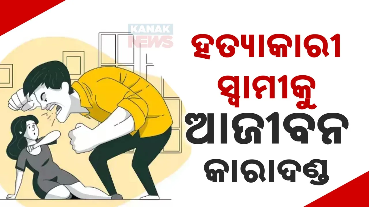  ସ୍ତ୍ରୀ ହତ୍ୟାକାରୀକୁ ଆଜୀବନ କାରାଦଣ୍ଡ । ଯୌତୁକ ପାଇଁ ନେଇଥିଲା ଜୀବନ ।
