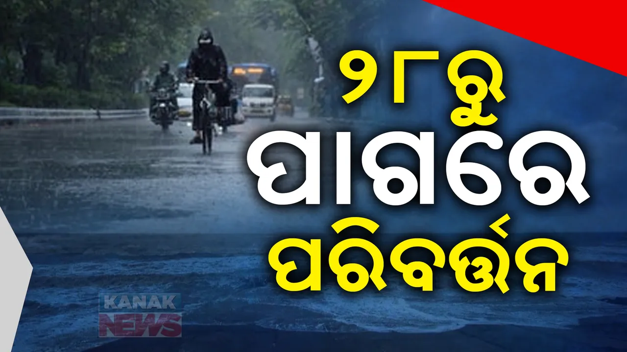  ୬ଜିଲ୍ଲାରେ ପ୍ରବଳ ବର୍ଷିବ । ୨୮ରୁ ପାଗରେ ପରିବର୍ତ୍ତନ