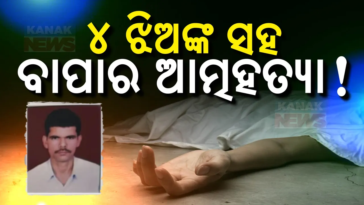  ଅସହାୟ ବାପାର ଚରମ ପଦକ୍ଷେପ । ସ୍ତ୍ରୀଙ୍କ ମୃତ୍ୟୁ ପରେ ୪ ଝିଅଙ୍କ ସହ ବାପାର ଆତ୍ମହତ୍ୟା, ବନ୍ଦ ଘରୁ ମିଳିଲା ମୃତଦେହ