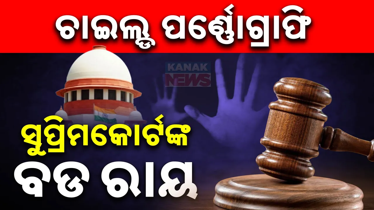  ସୁପ୍ରିମକୋର୍ଟଙ୍କ ବଡ ରାୟ: କୋର୍ଟ କହିଲେ, ଚାଇଲ୍ଡ ପର୍ଣ୍ଣୋଗ୍ରାଫି ଦେଖିବା, ରଖିବା, ଡାଉନଲୋଡ ଓ ବ୍ୟବସାୟ ଉଦ୍ଦେଶ୍ୟରେ ବ୍ୟବହାର କରିବା ପୋକ୍ସୋ ନିୟମ ଅନୁଯାୟୀ ଅପରାଧ