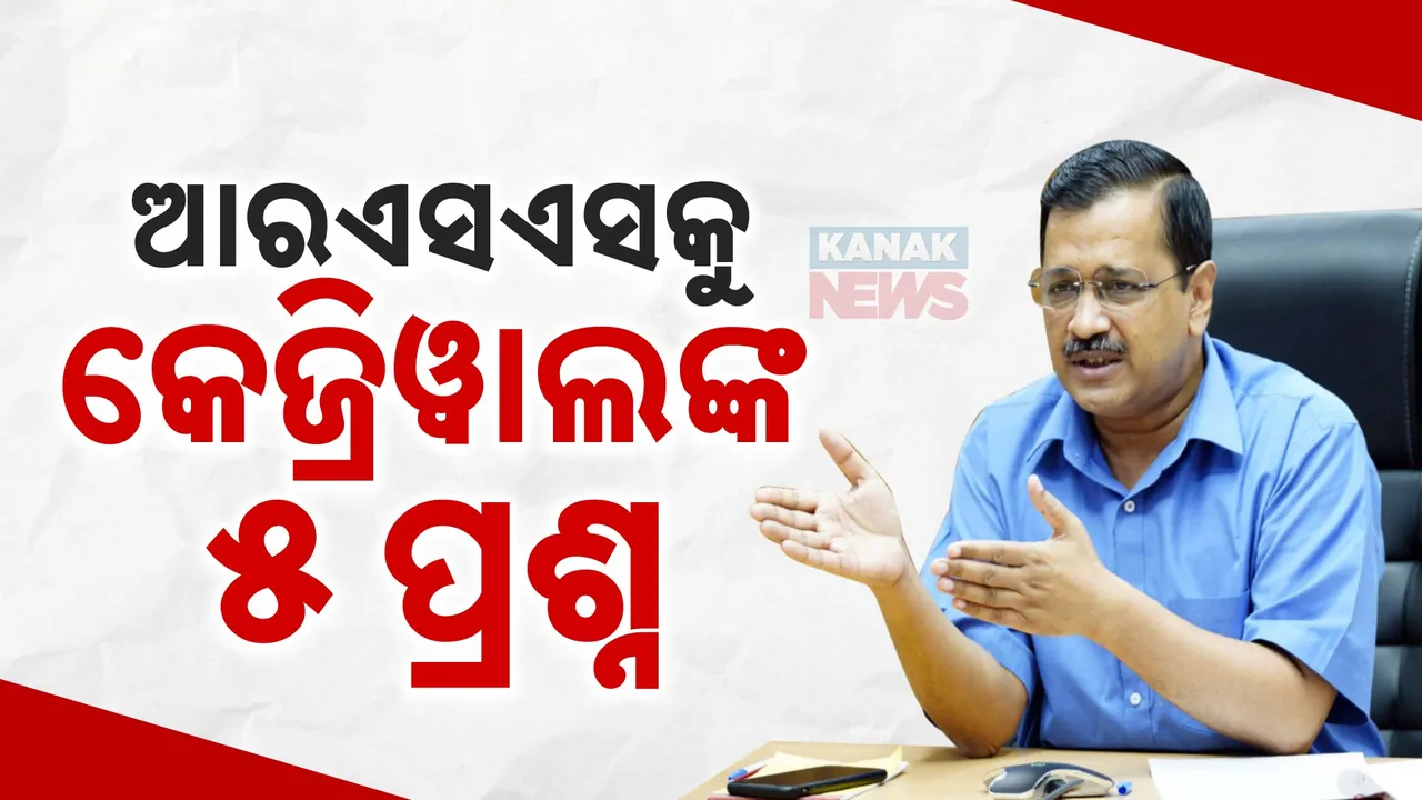  ଆରଏସଏସକୁ କେଜ୍ରିୱାଲଙ୍କ ପାଞ୍ଚ ପ୍ରଶ୍ନ । ଇଡି ଏବଂ ସିବିଆଇର ଭୟ ଦେଖାଇ ମୋଦୀ ସରକାର ଭାଙ୍ଗିଦେଉଥିବାରେ  ଆରଏସଏସ ସହମତ କି?