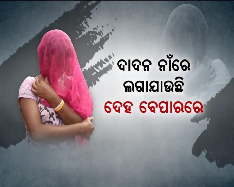  ଦଲାଲ କବଳରେ ଦଳିତ ଯୁବତୀ ! ବଣ୍ଡା ଝିଅଙ୍କୁ ଚାଲାଣ କରୁଛି କିଏ ?