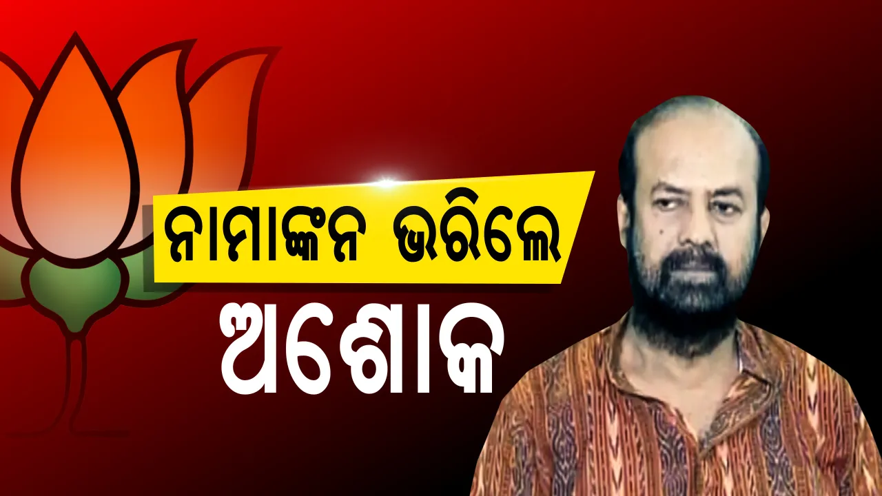  ମୈଦାନକୁ ଓହ୍ଲାଇଲେ ଅଶୋକ ! ନାମାଙ୍କନ ଭରିଲେ, ପ୍ରଚାର ପାଇଁ ଅଣ୍ଟା ଭିଡ଼ିଲେ