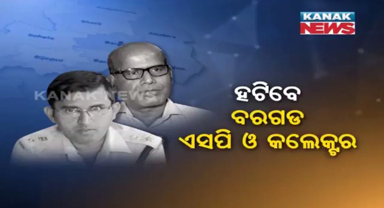  ବିଜେପୁର ଉପନିର୍ବାଚନ ପୂର୍ବରୁ ବରଗଡ ଏସପି ଓ କଲେକ୍ଟର ବଦଳିବା ନେଇ ଆରମ୍ଭ ହେଲା ପ୍ରକ୍ରିୟା !