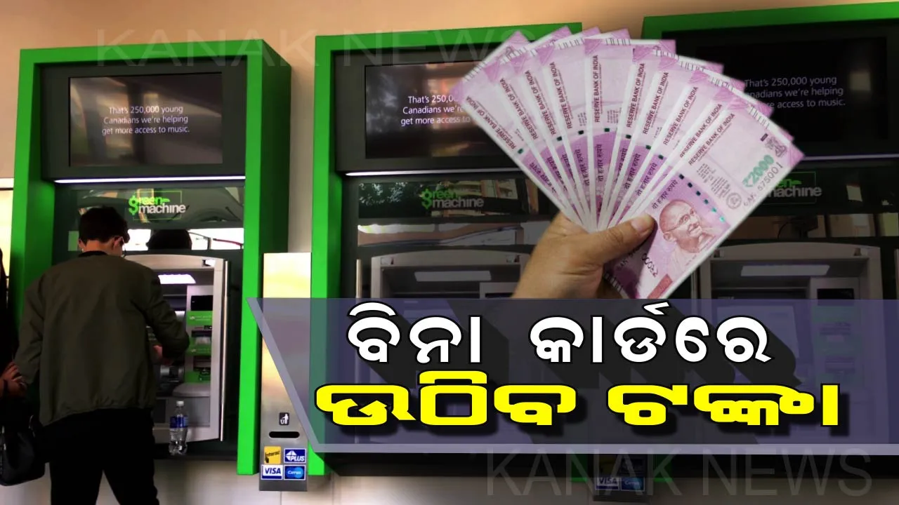  ଖୁସି ଖବର: ଏଣିକି ବିନା କାର୍ଡରେ ବି ଏଟିଏମରୁ ଉଠିବ ଟଙ୍କା । ବ୍ୟାଙ୍କକୁ ଦେବାକୁ ପଡିବନି କୌଣସି ଶୁଳ୍କ । ଜାଣନ୍ତୁ ଏହାର ବ୍ୟବହାର ପ୍ରକ୍ରିୟା
