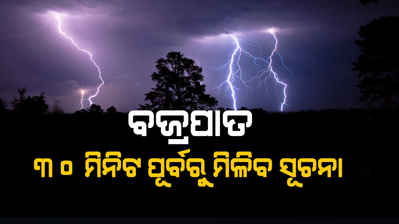  ଆଉ ବଜ୍ରପାତରେ ଯିବନି ନିରୀହ ଜୀବନ ! ୩୦ ମିନିଟ୍ ପୂର୍ବରୁ ମିଳିବ ବଜ୍ରପାତର ସର୍ତକ ସୂଚନା