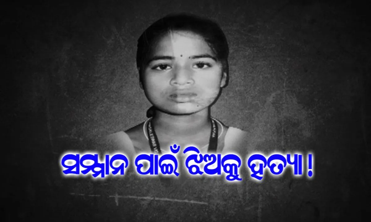  ହରିଆଣା ଓ ରାଜସ୍ଥାନ ପରି ଓଡିଶାରୁ ଆସିଲା ସମ୍ମାନ ପାଇଁ ହତ୍ୟା ଅଭିଯୋଗ ! ପ୍ରେମ ପାଇଁ ଝିଅର ପ୍ରାଣ ନେଇ ଗଲେ ପରିବାର