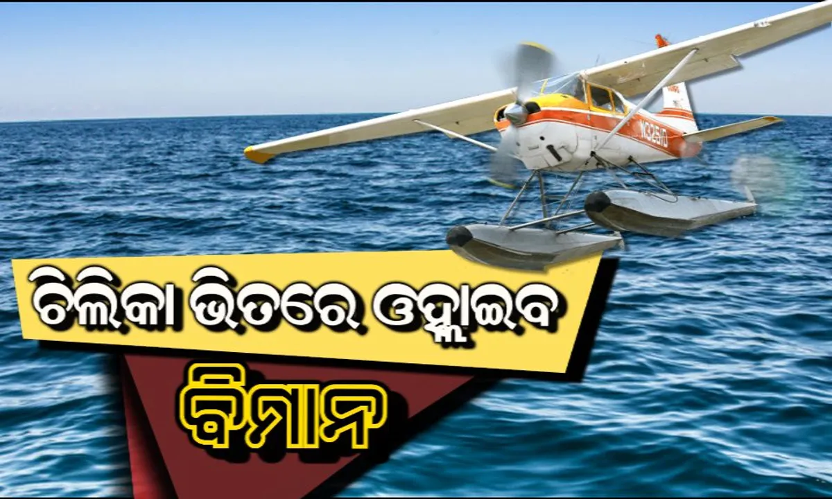  ଚିଲିକା ଭିତରେ ଓହ୍ଲାଇବ ବିମାନ ! ‘ୱାଟର ଏରୋଡ୍ରମ’ ପାଇଁ ପ୍ରାରମ୍ଭିକ ସର୍ଭେ ଶେଷ, ୧୦ କୋଟି ଟଙ୍କା ବ୍ୟୟରେ ନିର୍ମାଣ ହେବ ବିମାନବନ୍ଦର