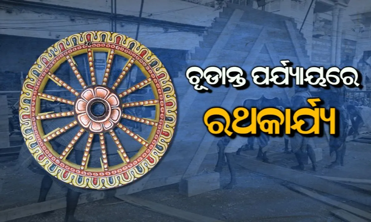  ରଥଖଳାରେ ରଥ ନିର୍ମାଣ କାର୍ଯ୍ୟ ଚୂଡାନ୍ତ ପର୍ଯ୍ୟାୟରେ: ଲାଗିଲା ନାହାକା, ଆଜି ଉଠିବ ପୋଟଳ