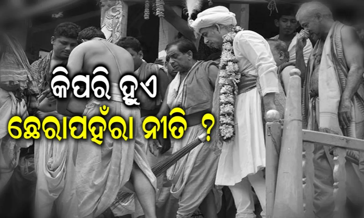  ରଥଯାତ୍ରାରେ କିପରି ହୁଏ ମହାପ୍ରଭୁଙ୍କ ଛେରାପହଁରା ସେବା ? ଗଜପତି ମହାରାଜା କିପରି ହୁଅନ୍ତି ସଜବାଜ ?