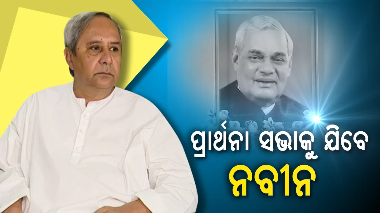  ବିଜେପିର ନିମନ୍ତ୍ରଣଙ୍କୁ ଗ୍ରହଣ କଲେ ନବୀନ । ବାଜପେୟୀଙ୍କ ପ୍ରାର୍ଥନା ସଭାରେ ସାମିଲ ହେବେ ମୁଖ୍ୟମନ୍ତ୍ରୀ