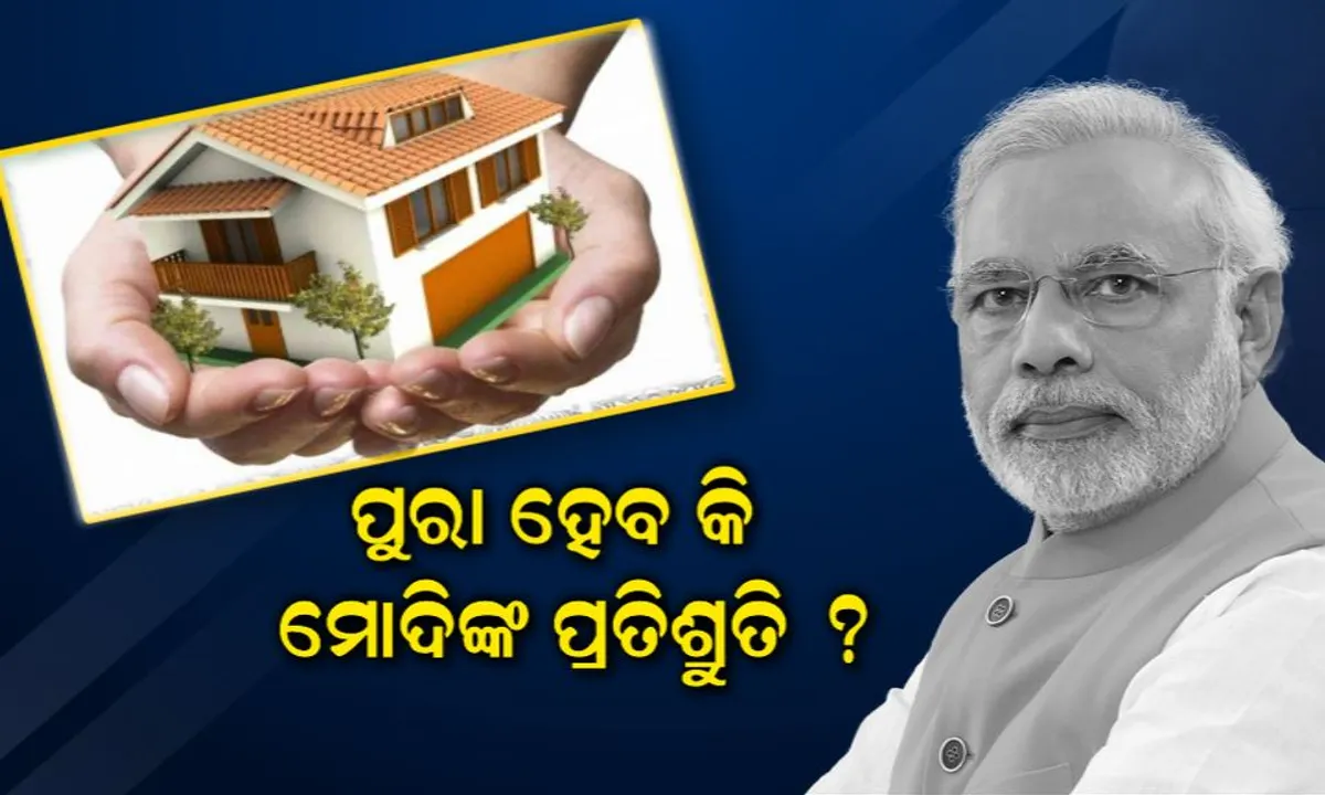  ୩ ବର୍ଷରେ ତିଆରି ହୋଇଛି ମାତ୍ର ୧୬ ପ୍ରତିଶତ ପକ୍କା ଘର, ଅଧାରେ ରହିଛି ପ୍ରଧାନମନ୍ତ୍ରୀ ଆବାସ ଯୋଜନା : ପୂରଣ ହୋଇପାରିବ କି ମୋଦି ସରକାର ଦେଇଥିବା ପ୍ରତିଶ୍ରୁତି ?