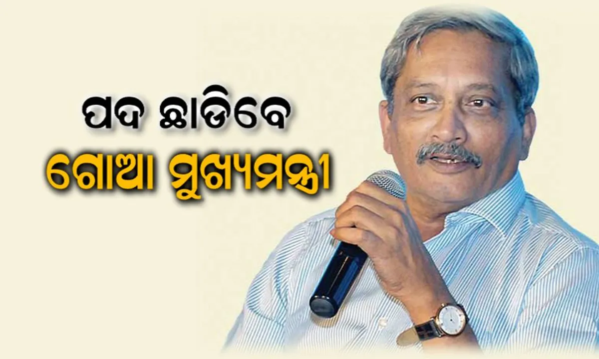  ଗୋଆ ମୁଖ୍ୟମନ୍ତ୍ରୀ ପଦ ଛାଡିବେ ମନୋହର ପାରିକର : ଅସୁସ୍ଥତା ଯୋଗୁଁ  ଦାୟିତ୍ୱରୁ ସାମୟିକ ଅବ୍ୟାହତି ଦେବାକୁ ବିଜେପି ନେତୃତ୍ୱକୁ ଅନୁରୋଧ