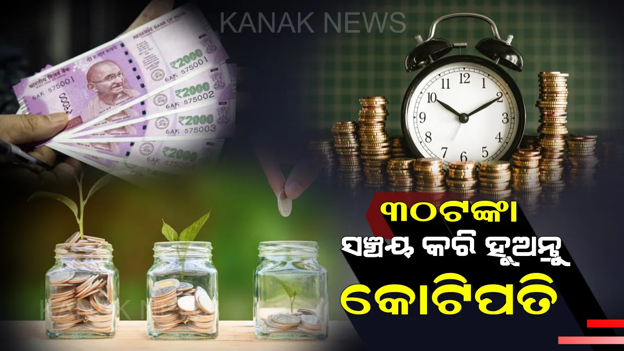  ପ୍ରତ୍ୟେକ ଦିନ ମାତ୍ର ୩୦ଟଙ୍କା ସଞ୍ଚୟ କରି ହୁଅନ୍ତୁ କୋଟିପତି । ତେବେ ଜାଣନ୍ତୁ ଏହାର ଫର୍ମୁଲା