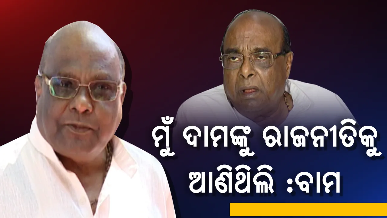  ରାଜନୀତିରେ ଦାମଙ୍କ ଅସଲ ଚରିତ୍ର ବଖାଣିଲେ ବାମ । ୨୦୦୪ରୁ ୨୦୧୪, ଟିକେଟ ପାଇଁ କଣ ଘଟିଥିଲା ସେନେଇ ମୁହଁ ଖୋଲିଲେ ସାନଭାଇ ବାମ