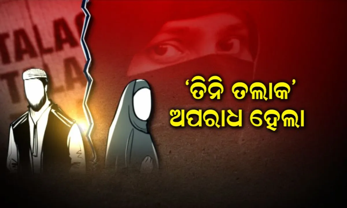  ମୁସଲମାନ ମହିଳାଙ୍କ ପାଇଁ ଐତିହାସିକ ଦିନ ! ଅପରାଧ ଶ୍ରେଣୀଭୁକ୍ତ ହେଲା ତିନି ତଲାକ, ବିରୋଧୀ କହିଲେ ରାଜନୀତି କରୁଛି ବିଜେପି ।