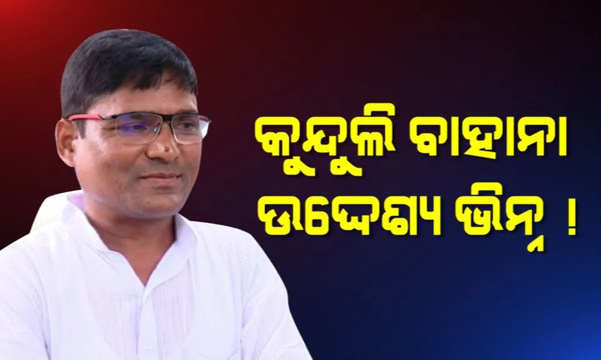  କୁନ୍ଦୁଲିକୁ ବାହାନା କରି ସଗରିଆ ଖସିଗଲେ !