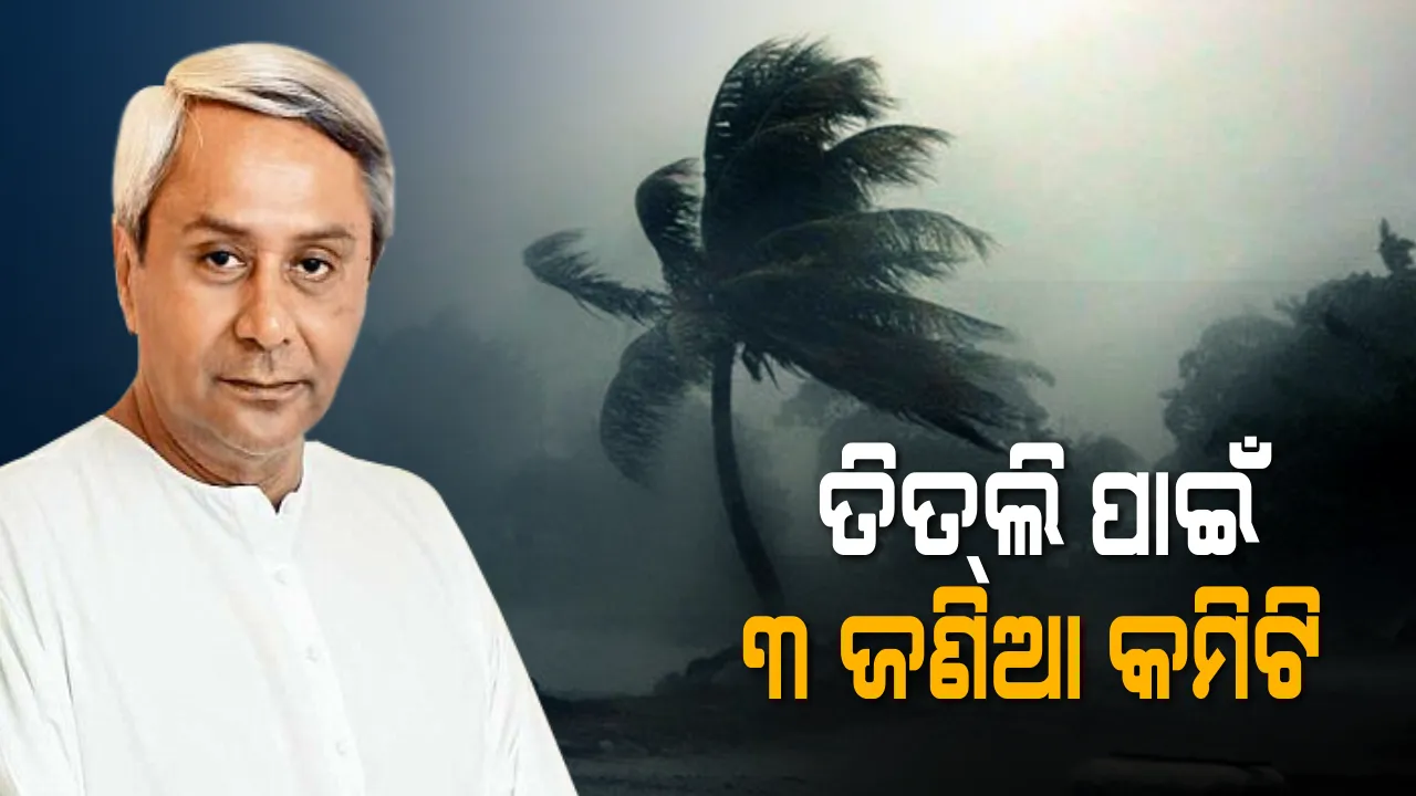  ‘ତିତଲି’ ପାଇଁ ୩ ଜଣିଆ ମନ୍ତ୍ରୀସ୍ତରୀୟ କମିଟି ଗଠନ କଲେ ମୁଖ୍ୟମନ୍ତ୍ରୀ! ପ୍ରଭାବିତ ଅଞ୍ଚଳ ପରିଦର୍ଶନ କରି କ୍ଷୟକ୍ଷତିର ଆକଳନ କରିବ ଟିମ୍