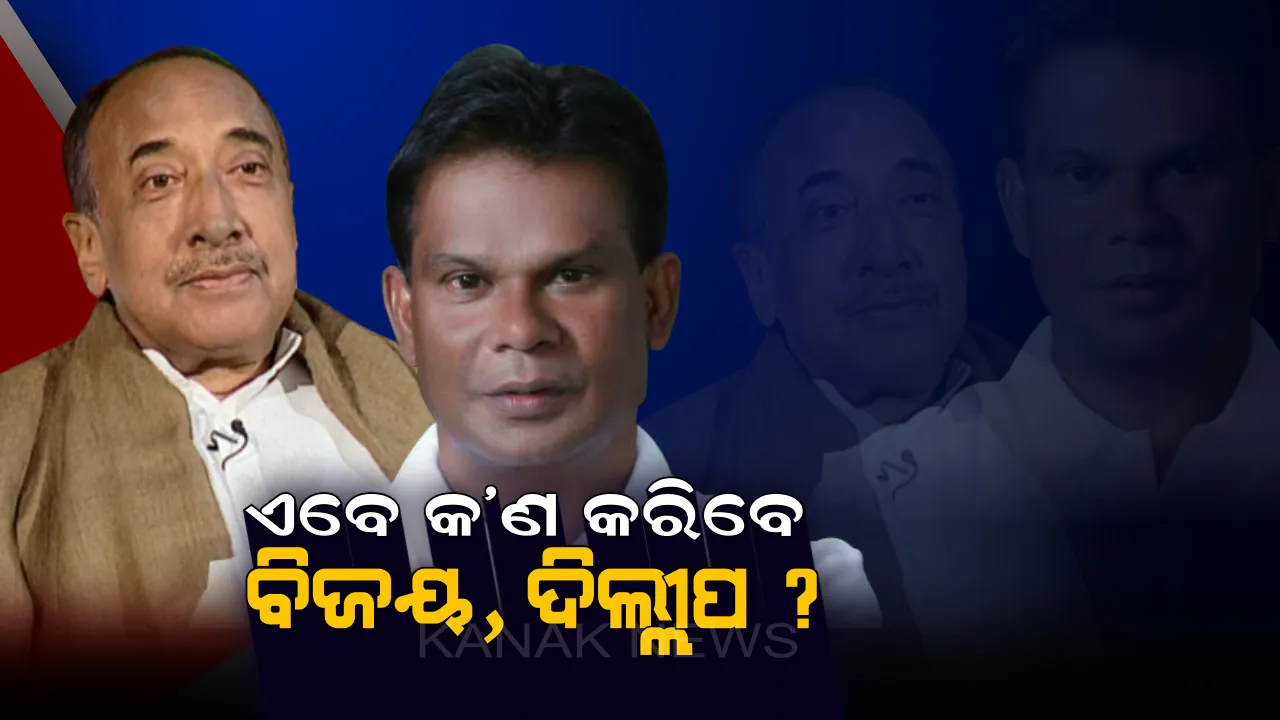  ଦଳ ଛାଡ଼ିଲେ, ଆଗକୁ କ’ଣ କରିବେ ବିଜୟ ମହାପାତ୍ର ଓ ଦିଲ୍ଲୀପ ରାୟ  ?
