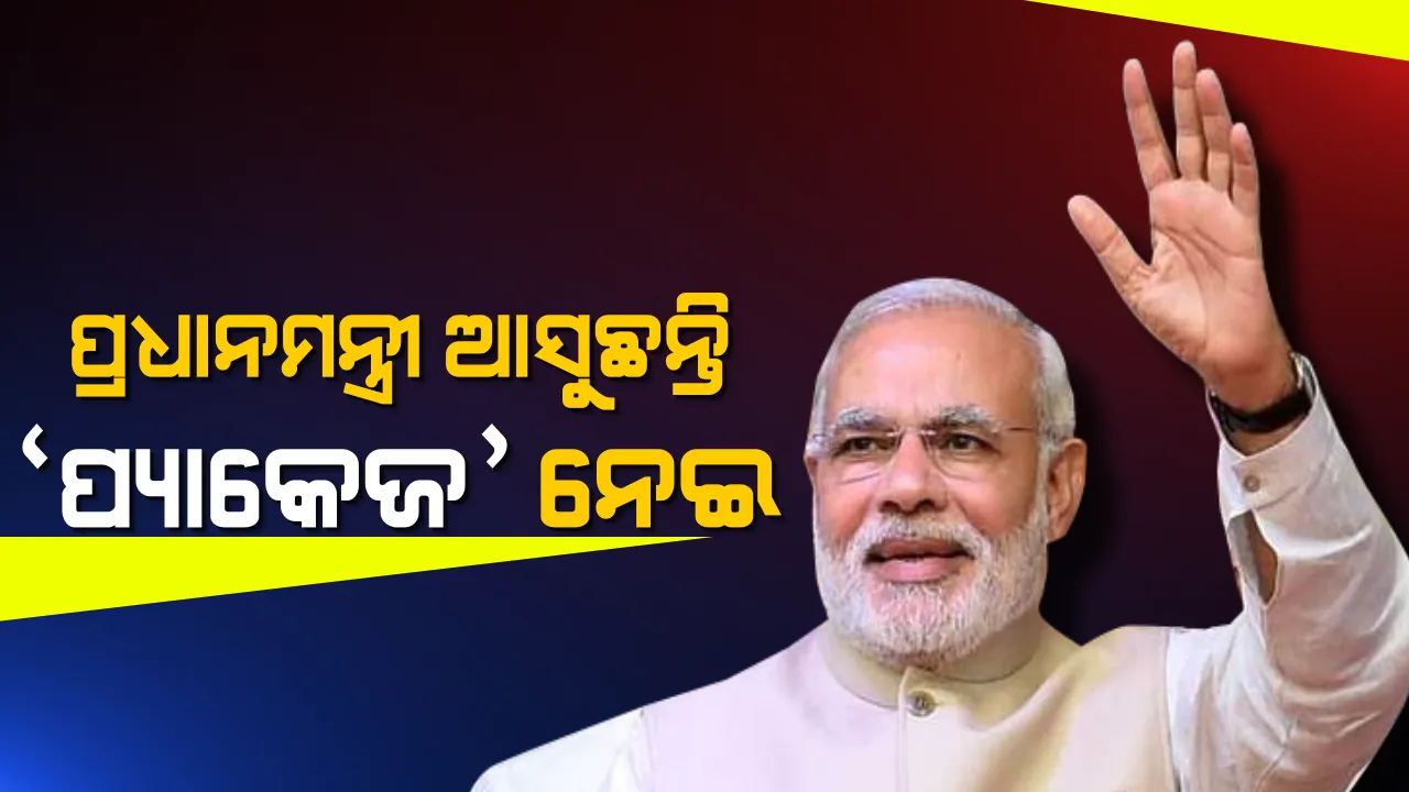  ଓଡିଶା ପାଇଁ ୧୪,୫୨୩ କୋଟି ଟଙ୍କାର ପ୍ୟାକେଜ ନେଇ ଆସୁଛନ୍ତି ପ୍ରଧାନମନ୍ତ୍ରୀ । ବିଭିନ୍ନ ଯୋଜନାର କରିବେ ଶୁଭାରମ୍ଭ
