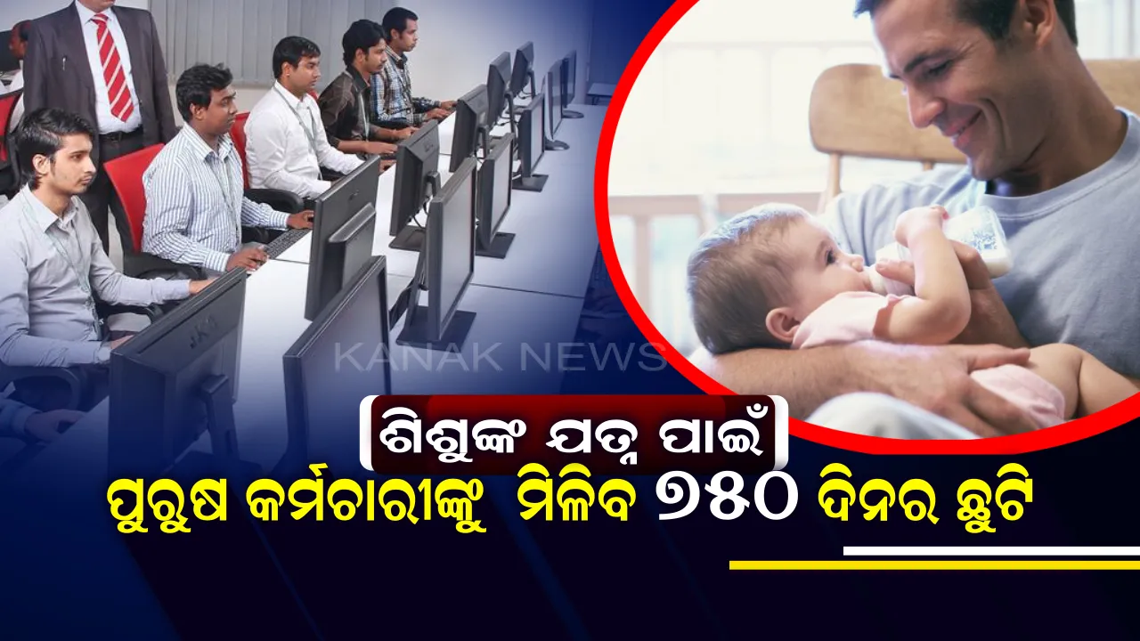  ଶିଶୁଙ୍କ ଯତ୍ନ ପାଇଁ ମହିଳାଙ୍କ ଭଳି ପୁରୁଷଙ୍କୁ ମଧ୍ୟ ମିଳିବ ସମାନ ଅଧିକାର । ଶିଶୁର ଦେଖାଶୁଣା ପାଇଁ ପୁରୁଷ କର୍ମଚାରୀ ନେଇପାରିବେ ୭୫୦ ଦିନର ଛୁଟି