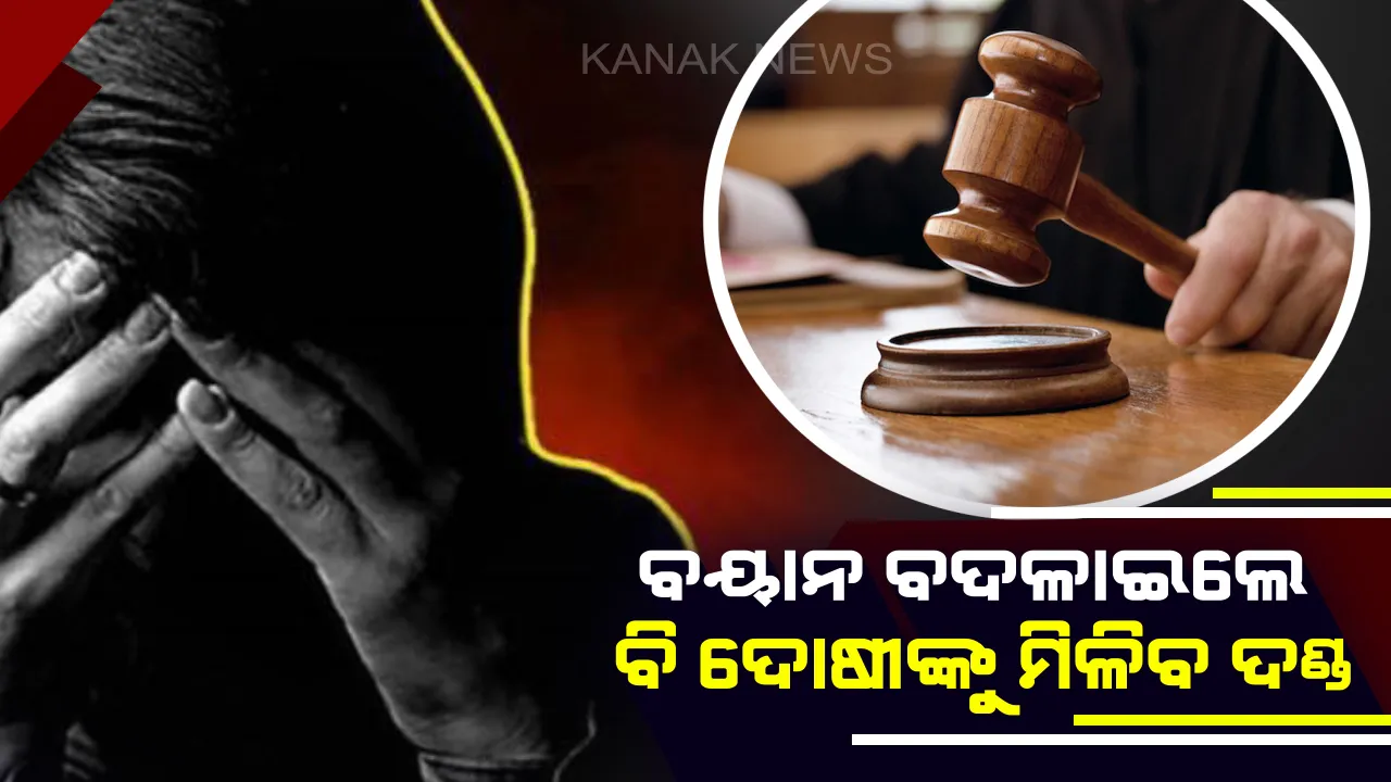  କୌଣସି କାରଣରୁ ଯଦି ବୟାନ ଦେବାକୁ ମନା କରି ଦିଅନ୍ତି ପୀଡିତା । ତଥାପି ଅଭିଯୁକ୍ତଙ୍କୁ ମିଳିବ ଦଣ୍ଡ