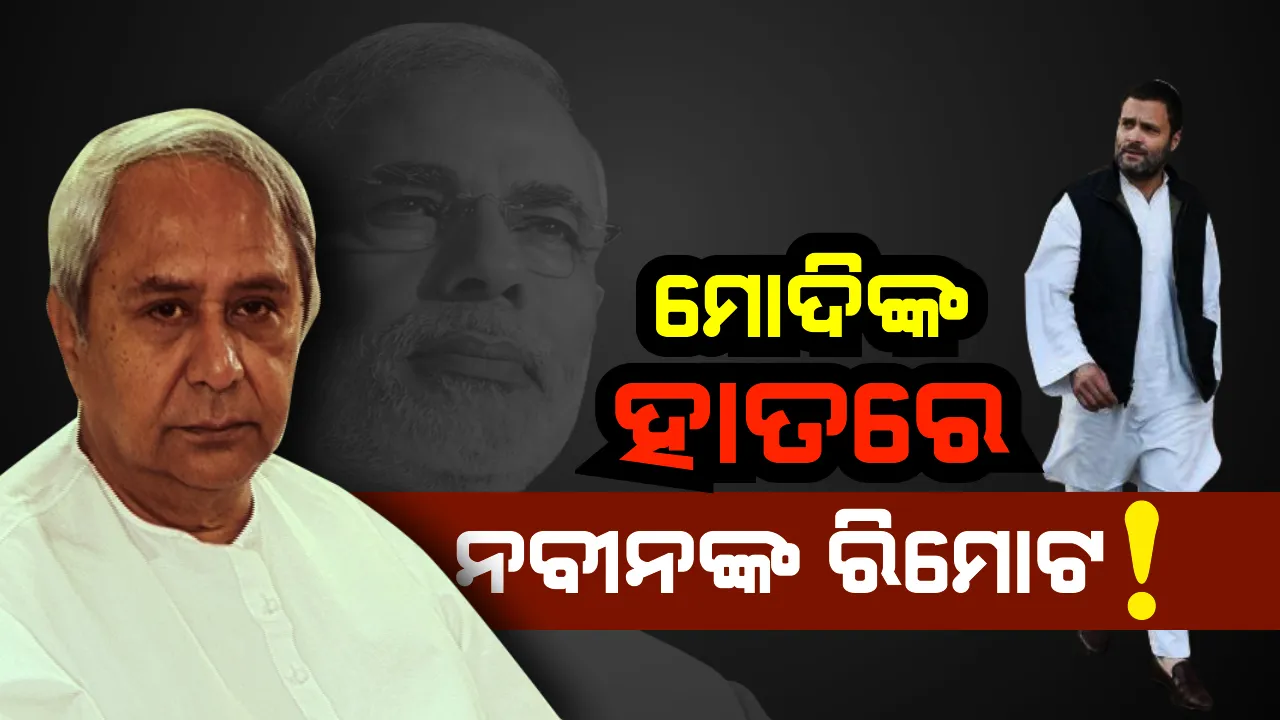  ନବୀନ ସରକାରଙ୍କ ରିମୋଟ କଣ୍ଟ୍ରୋଲ କରୁଛନ୍ତି ଦେଶର ଭଷ୍ଟ୍ର ଚୌକିଦାର! ବଟନ ଦବାଇଲେ ଚାଲୁଛି ସରକାର, ତମାଣ୍ଡୋରୁ ରାହୁଲ ମାରିଲେ ତୀର