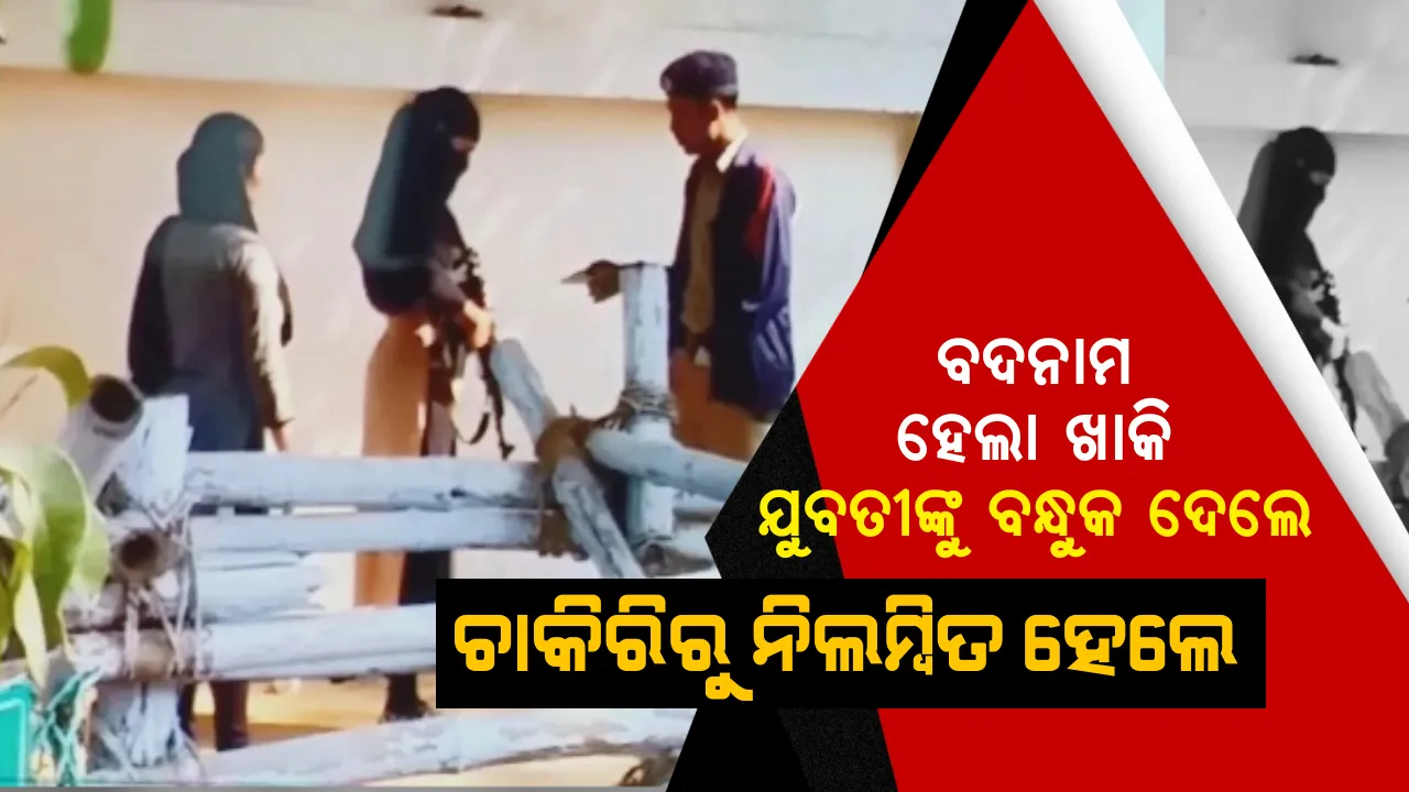  ହାଇ ସିକ୍ୟୁରିଟି ଜୋନରେ ଯୁବତୀଙ୍କୁ ଏକେ-୪୭ ବନ୍ଧୁକ ଦେଇ ଟହଲ ମାରିବା ପୋଲିସ ବାବୁଙ୍କୁ ମହଙ୍ଗା ପଡିଲା । ଚାକିରିରୁ ନିଲମ୍ବନ ହେଲେ ଭାଗ୍ୟଧର, ଦେଖନ୍ତୁ ବନ୍ଧୁକ ଦେବା ସମୟର ଭିଡିଓ ।