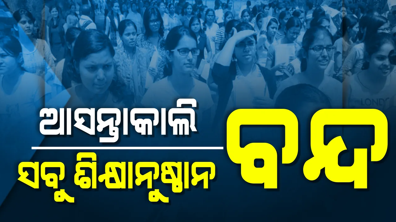  ଆସନ୍ତାକାଲି ରାଜ୍ୟର ସବୁ ଶିକ୍ଷାନୁଷ୍ଠାନ ଛୁଟି । ବୁଧବାର ଛୁଟି ରହିବ କି ନାହିଁ ଆସନ୍ତାକାଲି ନିଆଯିବ ନିଷ୍ପତି ।