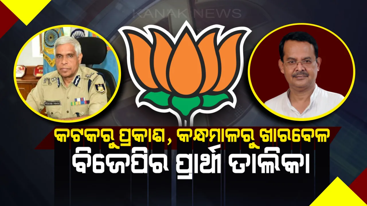  ପ୍ରାର୍ଥୀ ତାଲିକା ଘୋଷଣା କଲା ବିଜେପି । କନ୍ଧମାଳରୁ ଖାରବେଳ ଏବଂ କଟକରୁ ପ୍ରକାଶ ମିଶ୍ରକୁ ଲୋକସଭା ପ୍ରାର୍ଥୀ କଲା ଦଳ