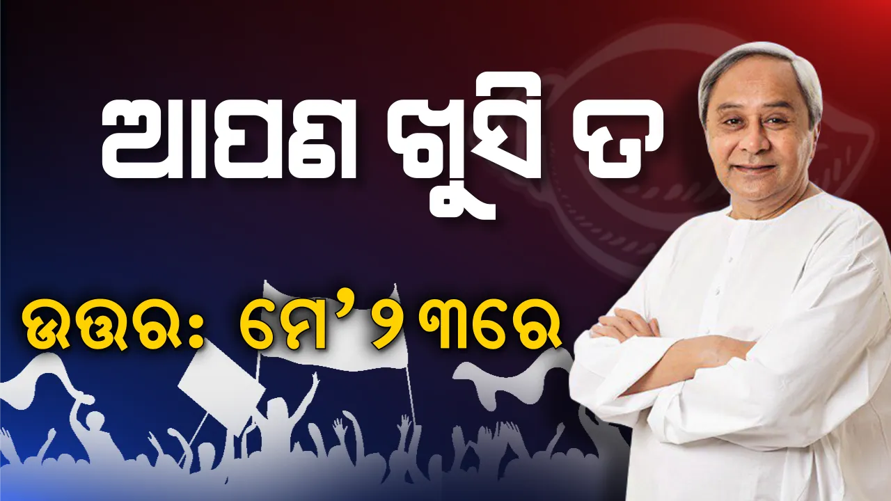  ଜନତାଙ୍କୁ ନବୀନ ପଚାରିଥିବା ପ୍ରଶ୍ନର ଉତ୍ତର ମିଳିବ ମେ’ ୨୩ରେ  । ଓଡିଶାବାସୀ କହିବେ ସେମାନେ ନବୀନଙ୍କ ଉପରେ କେତେ ଖୁସି ?