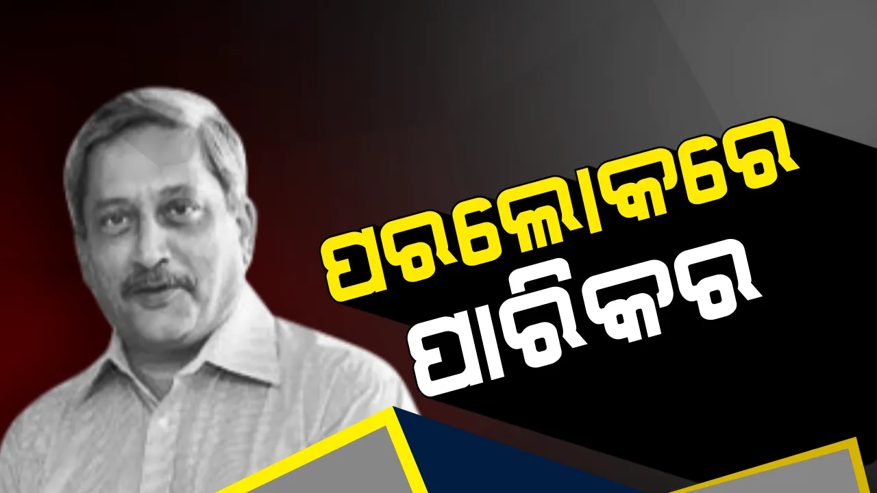  ପରପାରିରେ ପାରିକର । ୬୩ ବର୍ଷ ବୟସରେ ଗୋଆ ମୁଖ୍ୟମନ୍ତ୍ରୀଙ୍କ ଦେହାନ୍ତ, ଦୀର୍ଘ ଦିନ ଧରି ପାନକ୍ରିଆଟିକ କ୍ୟାନସରରେ ଥିଲେ ପୀଡିତ