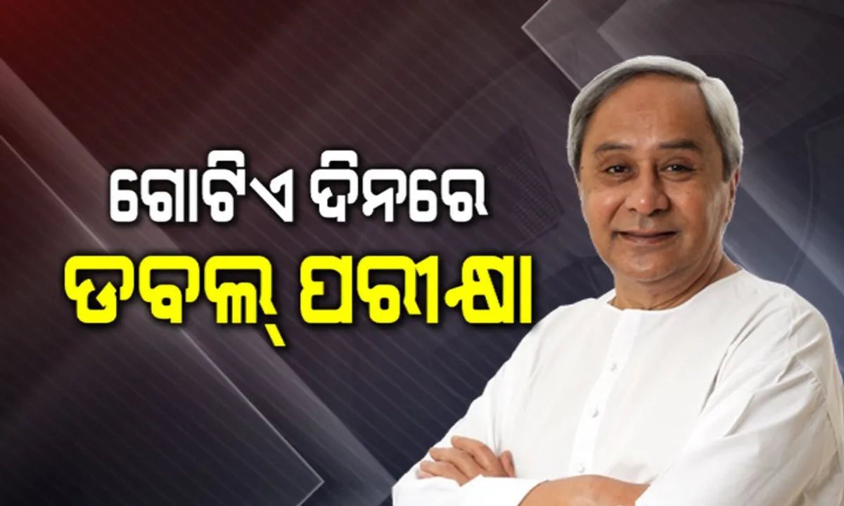  ଦ୍ୱିତୀୟ ପର୍ଯ୍ୟାୟରେ ନବୀନ ଦେବେ ଦୁଇଟି ପରୀକ୍ଷା । ଦକ୍ଷିଣରୁ ହିଞ୍ଜିଳି ଓ ପଶ୍ଚିମରୁ ବିଜେପୁରରେ ସୁପ୍ରିମୋଙ୍କ ଡବଲ ଫାଇଟ୍ ।