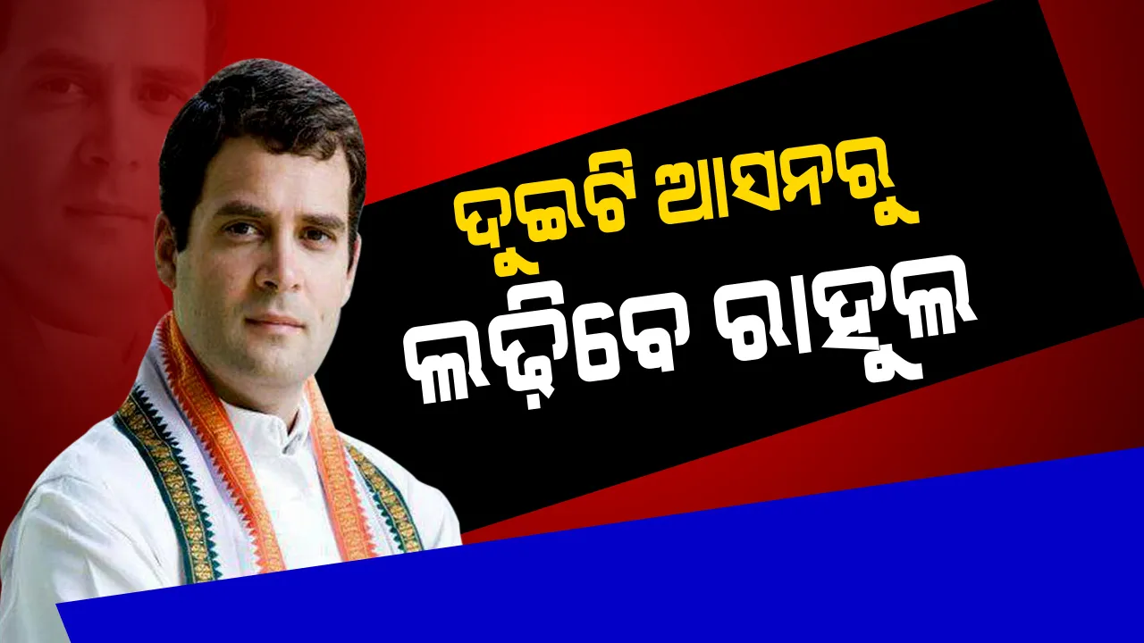  ଦୁଇଟି ଲୋକସଭା ଆସନରୁ ନିର୍ବାଚନ ଲଢ଼ିବେ ରାହୁଲ ! ୟୁପି ଆମେଥି ଓ କେରଳର ୱାଇନାଡ଼ରୁ ହେବ ଭାଗ୍ୟପରୀକ୍ଷା