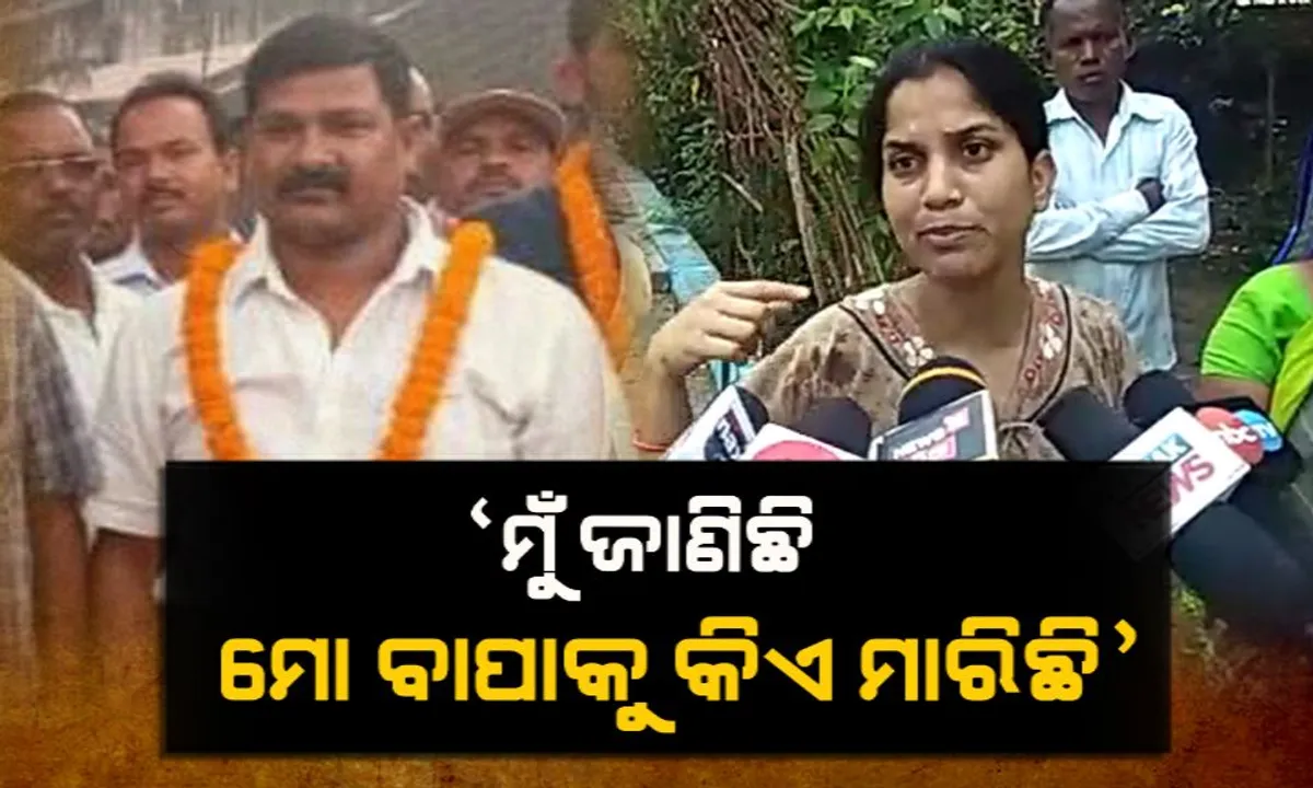  କେନ୍ଦୁଝର ଘଷିପୁରାରେ ନିର୍ବାଚନୀ ହତ୍ୟା: ପୂର୍ବତନ ବିଧାୟକ ପ୍ରାର୍ଥୀଙ୍କୁ ଘରୁ ଡାକି ନେଇ ହତ୍ୟା, ପ୍ରତ୍ୟକ୍ଷଦର୍ଶୀ ଝିଅ କହିଲେ, ହତ୍ୟାକାଣ୍ଡ ପଛରେ ରହିଛି କାହାର ହାତ