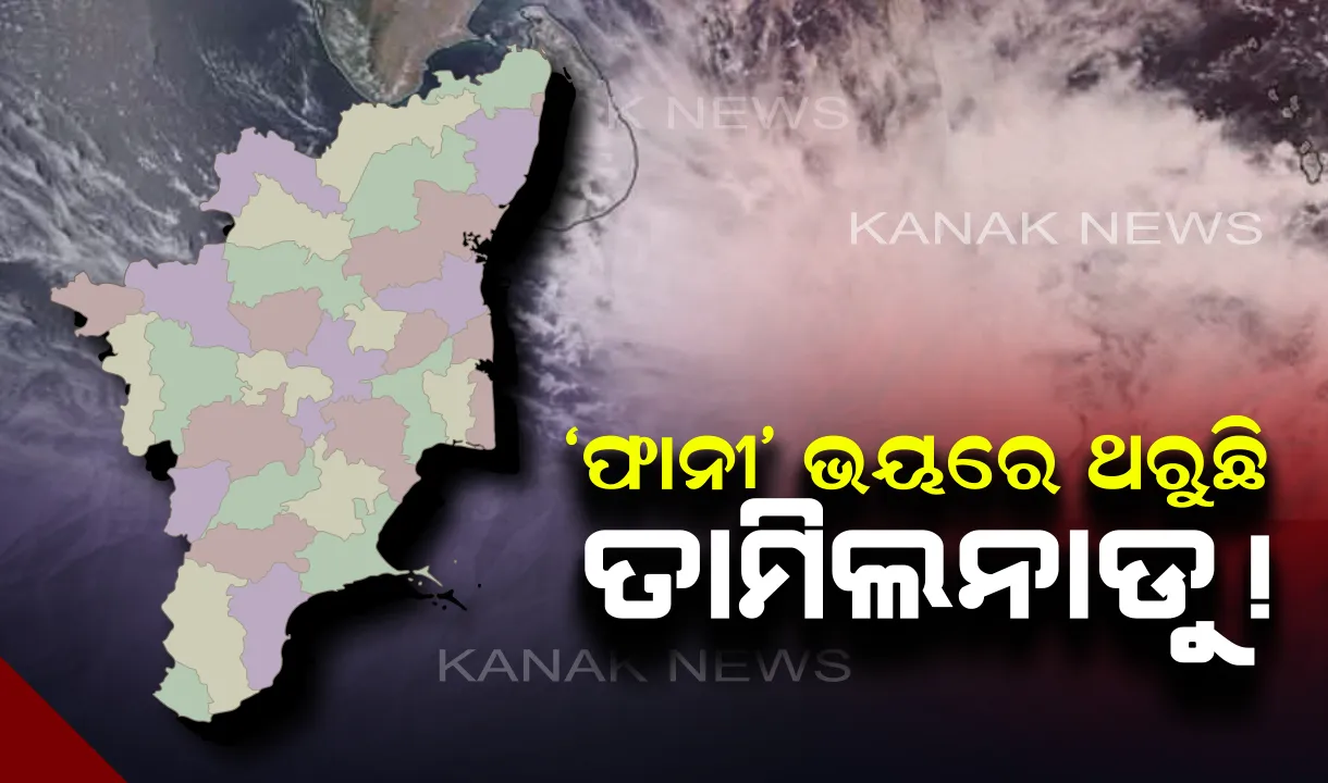  ଭୟରେ ଥରୁଛି ତାମିଲନାଡୁ । ଆସନ୍ତା ୧୨ରୁ ୧୬ ଘଣ୍ଟା ମଧ୍ୟରେ ଭୟଙ୍କର ରୂପ ନେବ ସାମୁଦ୍ରିକ ଝଡ଼ ‘ଫାନୀ’, ଦକ୍ଷିଣ ଆନ୍ଧ୍ରକୁ ମଧ୍ୟ ସତର୍କ ରହିବାକୁ ପରାମର୍ଶ ।