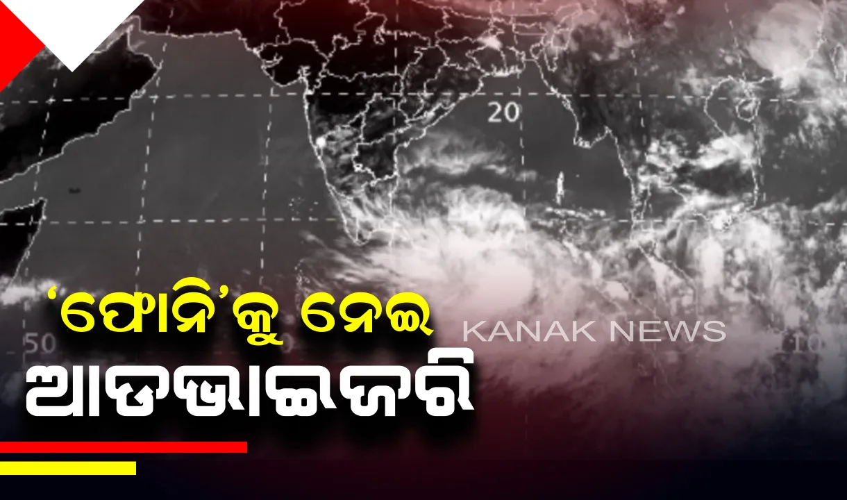  ‘ଫୋନି’କୁ ନେଇ ଜାରି ହେଲା ଆଡଭାଇଜରି । ଓଡିଶା ସମେତ ୭ଟି ରାଜ୍ୟକୁ ଆଡଭାଇଜରି ଜାରି କଲେ କେନ୍ଦ୍ର ସରକାର